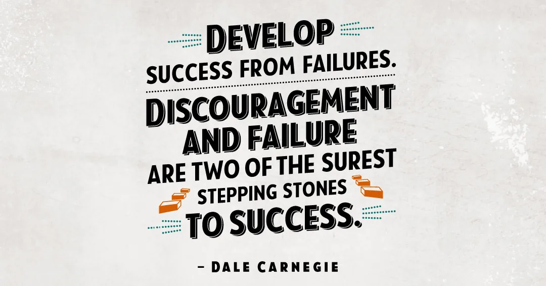 Develop success from failures. Discouragement and failure are two of the surest stepping stones to success. &ndash;Dale Carnegie quote