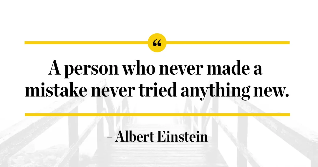 A person who never made a mistake never tried anything new. &ndash;Albert Einstein quote