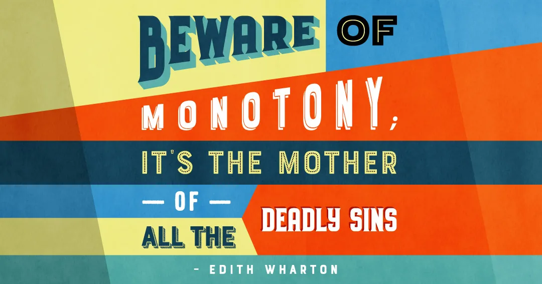 Beware of monotony; it