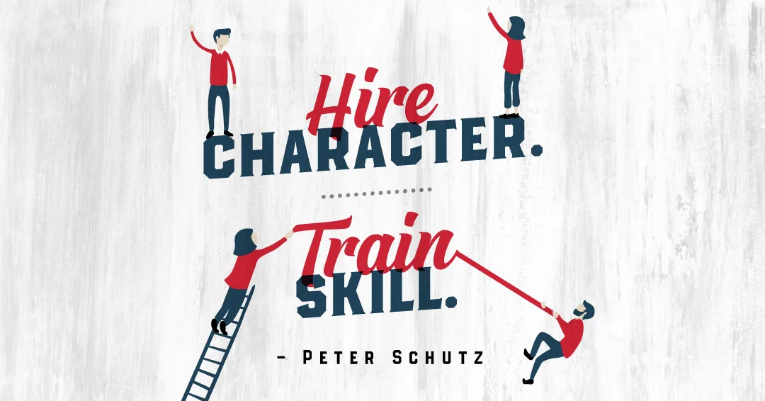 Hire character. Train skill. &ndash;Peter Schutz quote