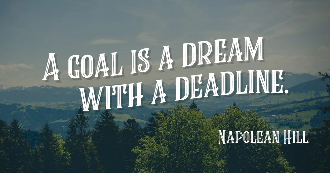 A goal is a dream with a deadline. &ndash;Napolean Hill quote