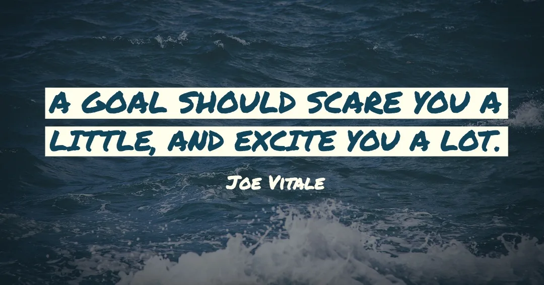 A goal should scare you a little, and excite you a lot. &ndash;Joe Vitale quote