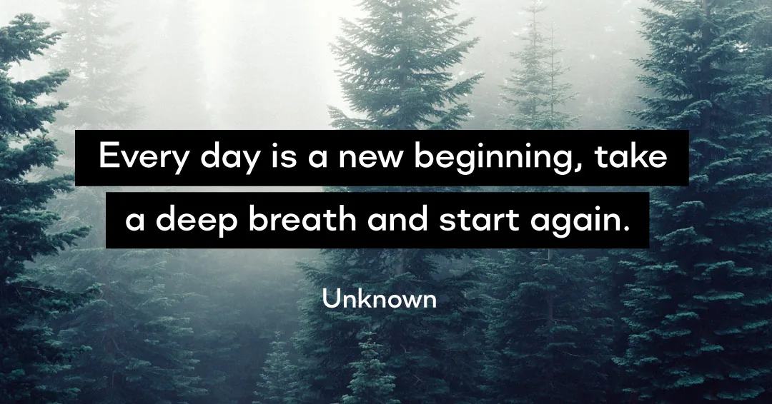 Every day is a new beginning, take a deep breath and start again. &ndash;Unknown quote
