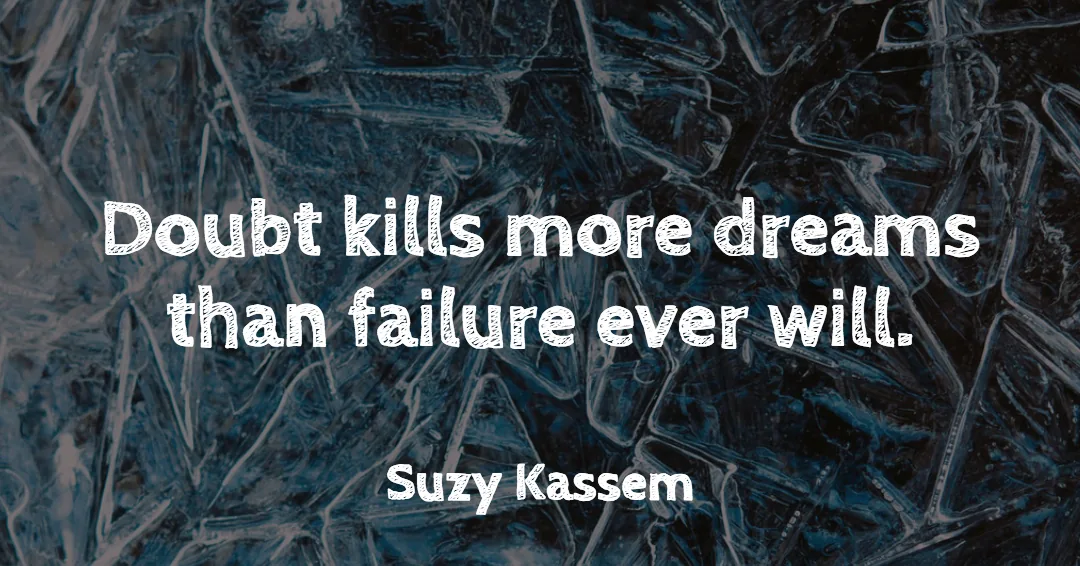 Doubt kills more dreams than failure ever will. &ndash;Suzy Kassem quote