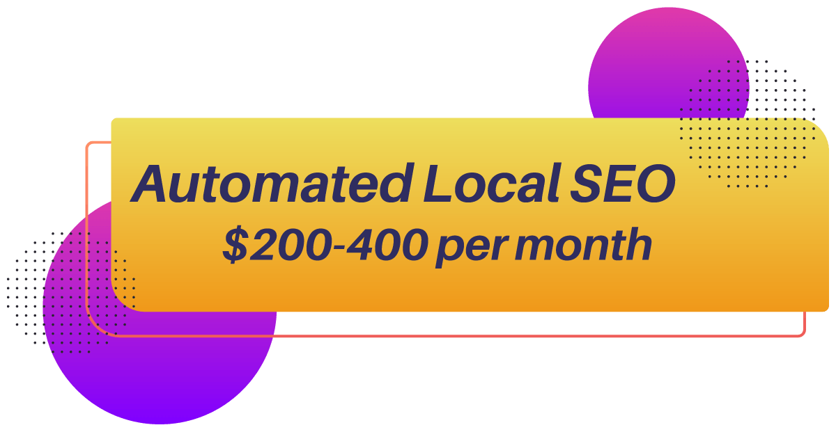Automated Local SEO ranges between $200-$400 per month