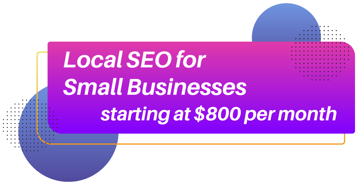 Local SEO for Small Businesses starting at $800 per month