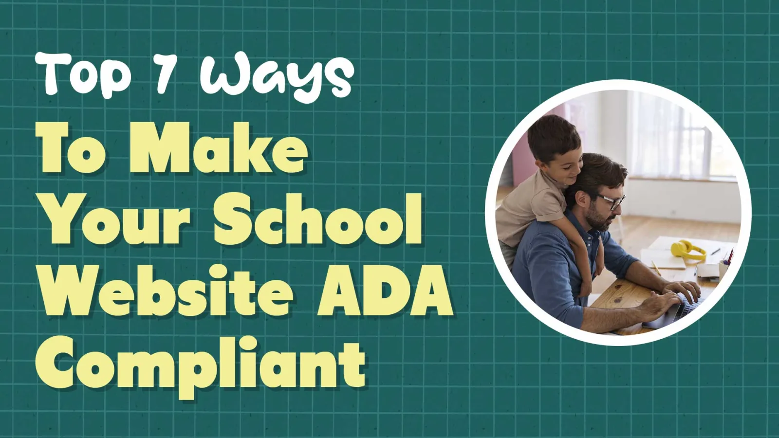 Make Your School Website ADA Compliant: 7 Key Steps