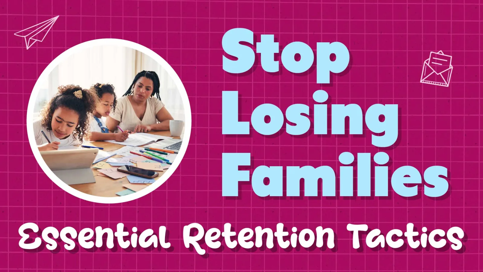 Stop Losing Families: Essential Retention Tactics