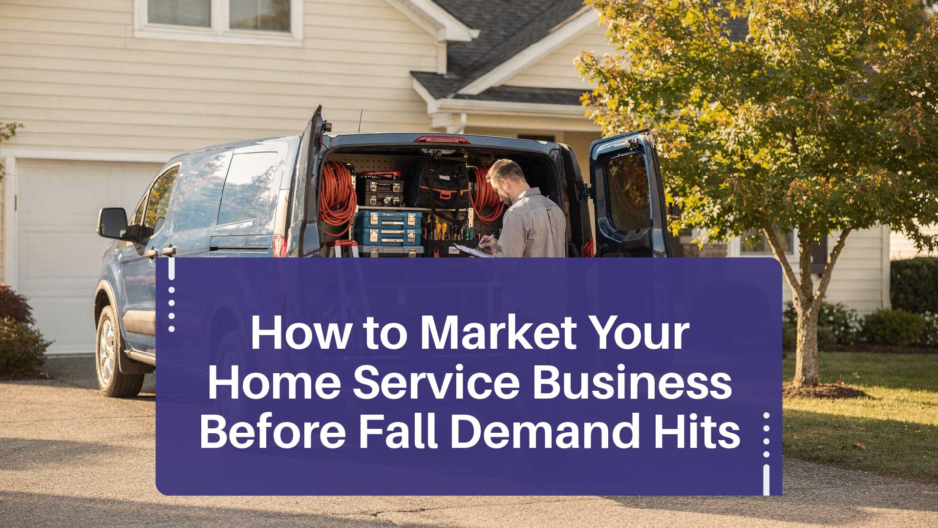 Fall Marketing for Home Service Businesses: Start Before the Demand Hits