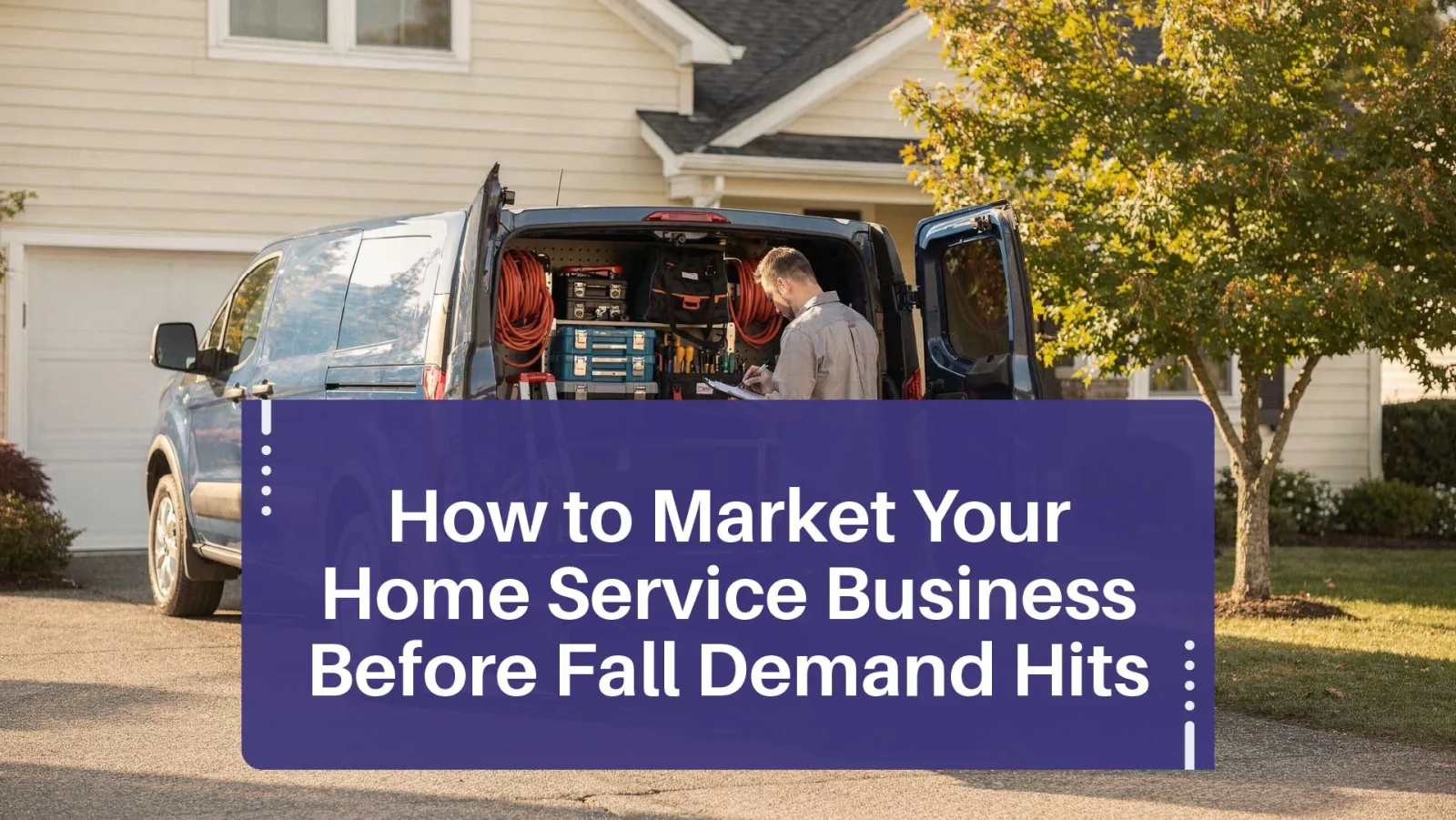 Fall Marketing for Home Service Businesses: Start Before the Demand Hits