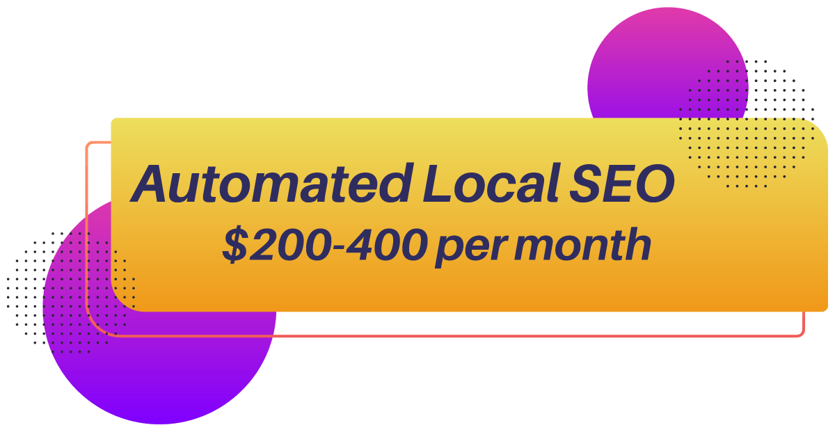 Automated Local SEO ranges between $200-$400 per month