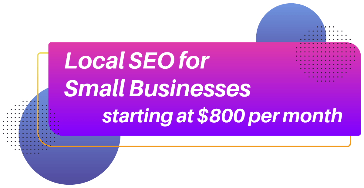 Local SEO for Small Businesses starting at $800 per month
