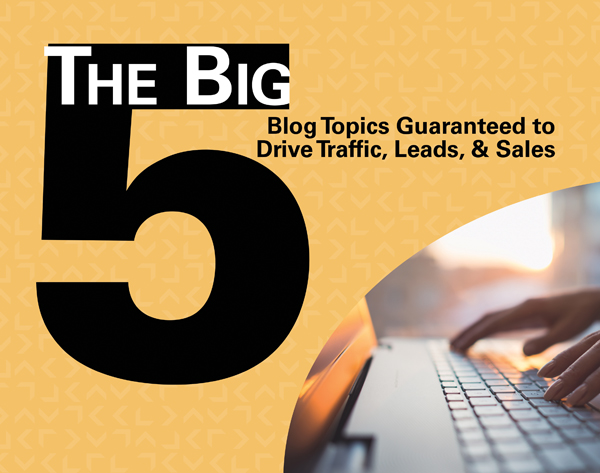  5 Blog Topics That Will Drive Traffic, Leads, &amp; Sales